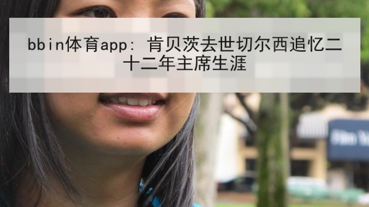 bbin体育app: 肯贝茨去世切尔西追忆二十二年主席生涯