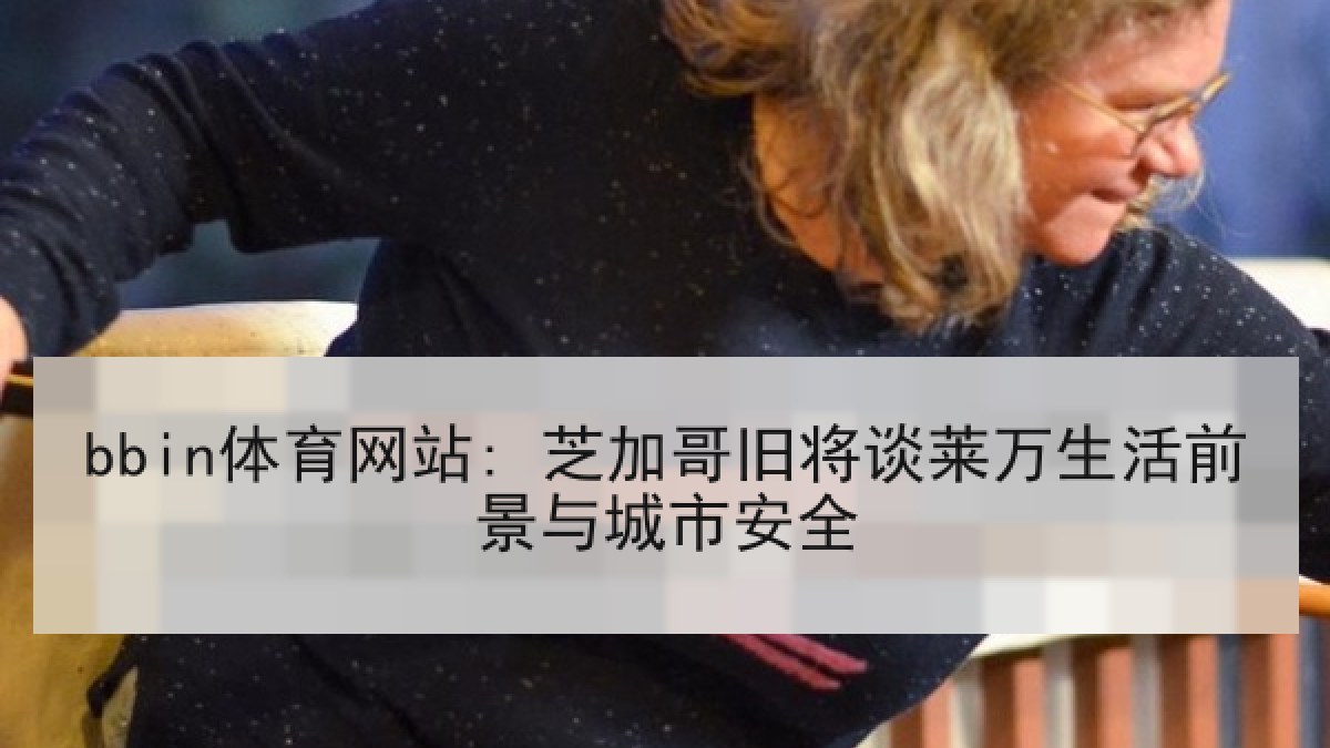 bbin体育网站: 芝加哥旧将谈莱万生活前景与城市安全