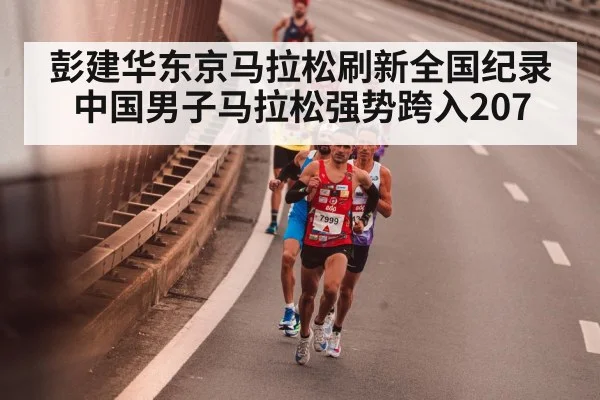 彭建华东京马拉松刷新全国纪录 中国男子马拉松强势跨入207